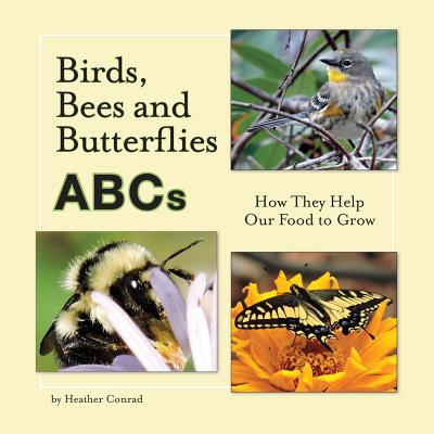 Birds, Bees and Butterflies ABCs: How They Help Our Food to Grow - Conrad, Heather