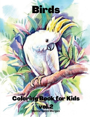 Birds Coloring Book for Kids vol.2: Children Coloring and Activity Book for Girls & Boys Ages 3-8 48 State Birds and Nature - Original Designs Beautiful Birds Coloring and Activity Book Dover Nature - Davina Claire Morgan