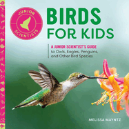 Birds for Kids: A Junior Scientist's Guide to Owls, Eagles, Penguins, and Other Bird Species