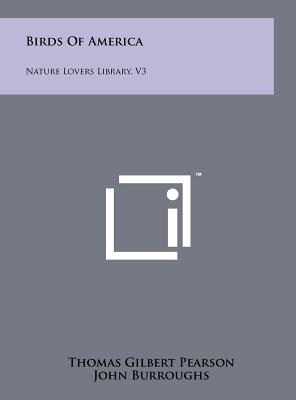 Birds of America: Nature Lovers Library, V3 - Pearson, Thomas Gilbert (Editor), and Burroughs, John (Editor)
