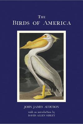Birds of America - John, Audubon James, and Sibley, David Allen (Introduction by)