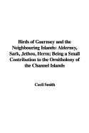 Birds of Guernsey and the Neighbouring Islands: Alderney, Sark, Jethou, Herm; Being a Small Contribution to the Ornitholony of the Channel Islands