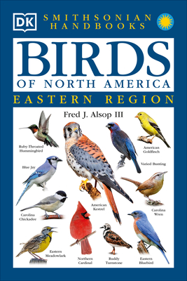 Birds of North America: East: The Most Accessible Recognition Guide - Alsop, Fred J, and Smithsonian Institution (Contributions by)