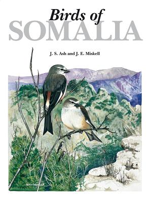 Birds of Somalia - Ash, John, and Miskell, John