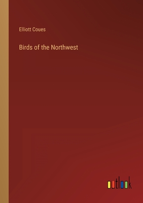 Birds of the Northwest - Coues, Elliott