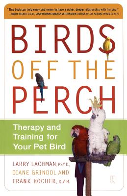 Birds Off the Perch: Therapy and Training for Your Pet Bird - Lachman, Larry, and Grindol, Diane, and Kocher, Frank