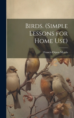 Birds. (Simple Lessons for Home Use) - Morris, Francis Orpen