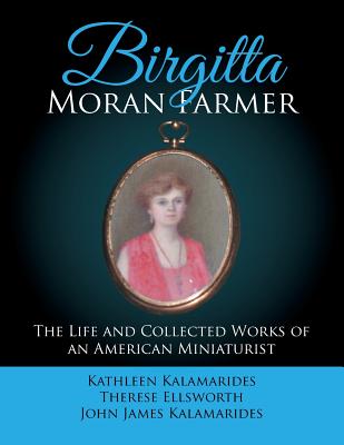 Birgitta Moran Farmer: The Life and Collected Works of an American Miniaturist - Kalamarides, Kathleen