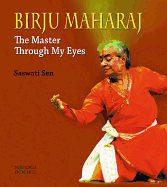 Birju Maharaj: The Master Through My Eyes