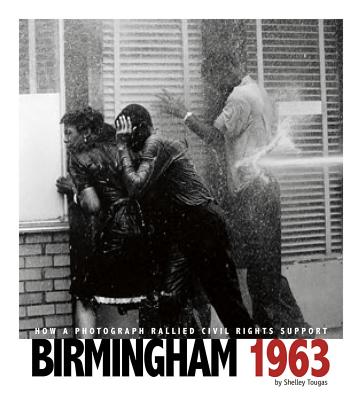 Birmingham 1963: How a Photograph Rallied Civil Rights Support - Tougas, Shelley, and Sandmann, Alexa (Consultant editor), and Baxter, Kathleen (Consultant editor)