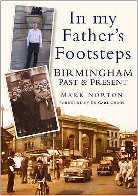 Birmingham Past and Present: In My Father's Footsteps - Norton, Mark, and Chinn, Carl, Dr. (Foreword by)