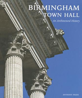 Birmingham Town Hall: An Architectural History - Peers, Anthony, and Salmon, Frank (Foreword by)