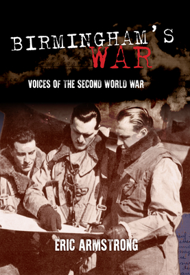 Birmingham's War: Voices of the Second World War - Armstrong, Eric