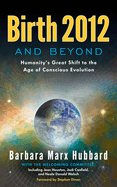 Birth 2012 and Beyond: Humanity's Great Shift to the Age of Conscious Evolution