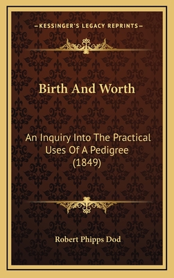 Birth and Worth: An Inquiry Into the Practical Uses of a Pedigree (1849) - Dod, Robert Phipps