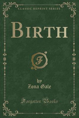 Birth (Classic Reprint) - Gale, Zona