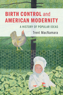 Birth Control and American Modernity: A History of Popular Ideas - MacNamara, Trent