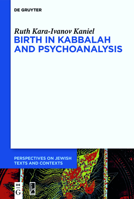Birth in Kabbalah and Psychoanalysis - Kara-Ivanov Kaniel, Ruth