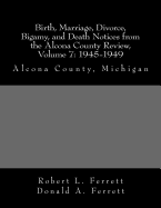 Birth, Marriage, Divorce, Bigamy, and Death Notices from the Alcona County Review, Volume 7: 1945-1949: Alcona County, Michigan