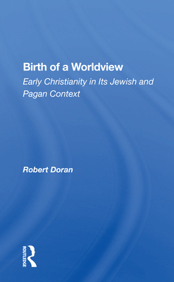 Birth of a Worldview: Early Christianity In Its Jewish And Pagan Context - Doran, Robert