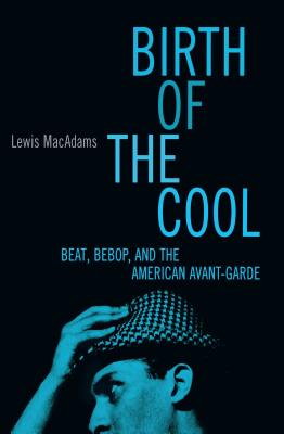 Birth of the Cool: Beat, Bebop, and the American Avant Garde - MacAdams, Lewis