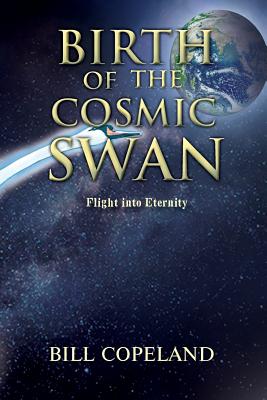 Birth of the Cosmic Swan: Flight into Eternity - Copeland, Bill