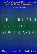 Birth of the New Testament: The Origin & Development of the First Christian Generation