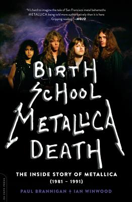 Birth School Metallica Death: The Inside Story of Metallica (1981-1991) Volume 1 - Brannigan, Paul, and Winwood, Ian