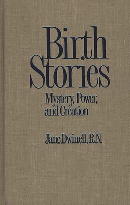 Birth Stories: Mystery, Power, and Creation - Dwinell, Jane, R.N.