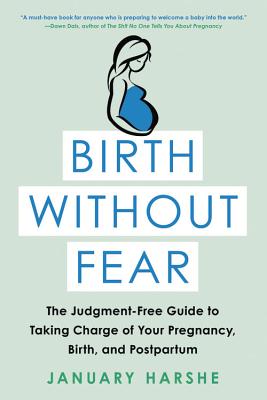 Birth Without Fear: The Judgment-Free Guide to Taking Charge of Your Pregnancy, Birth, and Postpartum - Harshe, January