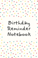 Birthday Reminder Notebook: Record All Your Important Dates to Remember Birthdays Anniversaries Month by Month Diary (Volume 2)
