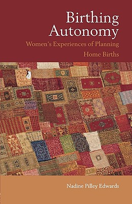 Birthing Autonomy: Women's Experiences of Planning Home Births - Edwards, Nadine