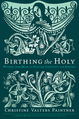Birthing the Holy: Wisdom from Mary to Nurture Creativity and Renewal - Paintner, Christine Valters