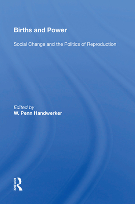 Births and Power: Social Change and the Politics of Reproduction - Handwerker, W Penn (Editor)