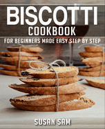 Biscotti Cookbook: Book 1, for Beginners Made Easy Step by Step