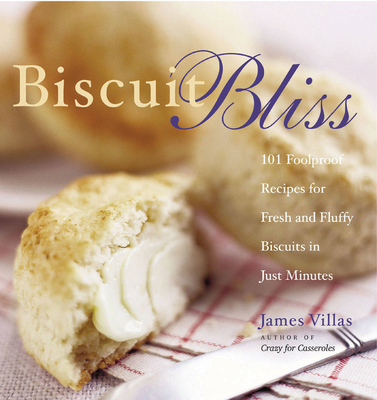 Biscuit Bliss: 101 Foolproof Recipes for Fresh and Fluffy Biscuits in Just Minutes - Villas, James