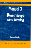 Biscuit, Cookie and Cracker Manufacturing Manuals: Manual 3: Biscuit Dough Piece Forming