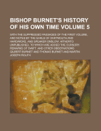 Bishop Burnet's History of His Own Time: With the Suppressed Passages of the First Volume, and Notes by the Earls of Dartmouth and Hardwicke, and Speaker Onslow, Hitherto Unpublished