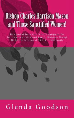 Bishop Charles Harrison Mason and Those Sanctified Women! - Goodson, Glenda