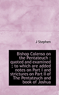 Bishop Colenso on the Pentateuch: Quoted and Examined; To Which Are Added Notes on Part I and Stri
