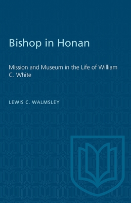 Bishop in Honan: Mission and Museum in the Life of William C. White - Walmsley, Lewis C