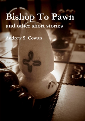 Bishop To Pawn and Other Short Stories - Cowan, Andrew S.