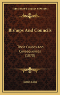Bishops and Councils: Their Causes and Consequences (1870)