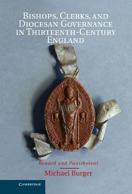 Bishops, Clerks, and Diocesan Governance in Thirteenth-Century England - Burger, Michael