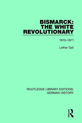 Bismarck: The White Revolutionary: Volume 1 1815-1871 - Gall, Lothar, and Underwood, J. A. (Translated by)