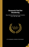 Bismarck Und Der Bundestag: Neue Berichte Bismarcks Aus Frankfurt A.M. 1851 Bis 1859