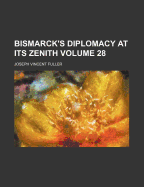 Bismarck's Diplomacy at Its Zenith; Volume 28