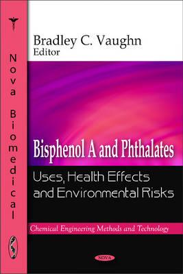 Bisphenol A & Phthalates: Uses, Health Effects & Environmental Risks - Vaughn, Bradley C (Editor)