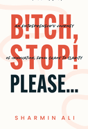 Bitch, Stop! Please . . .: An Entrepreneur's Journey of Innovation, from Chaos to Clarity
