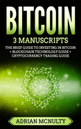 Bitcoin: 3 Manuscripts: The Brief Guide To Investing In Bitcoin + Blockchain Technology Guide + Cryptocurrency Trading Guide